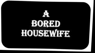 A BORED HOUSEWIFE